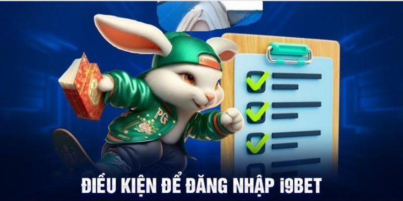 Điều Kiện Quan Trọng Khi Đăng Nhập I9BET