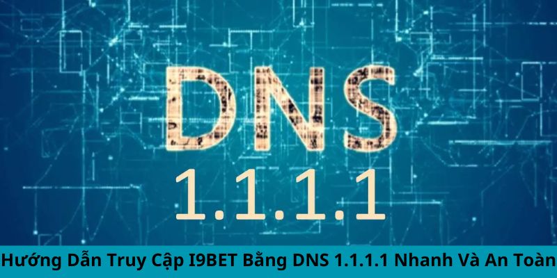 Khám Phá Kỹ Lưỡng Về DNS 1.1.1.1